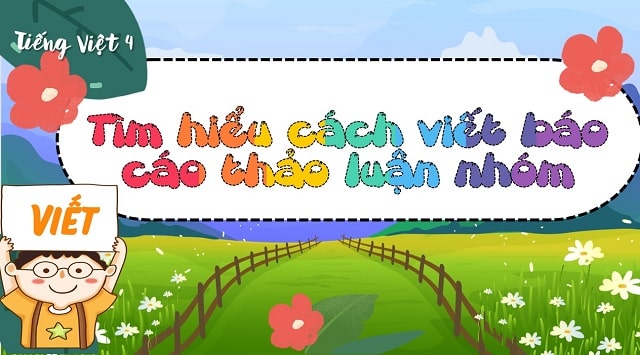 TV (Viết) Bài: Tìm hiểu cách viết báo cáo thảo luận nhóm