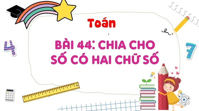 Bài 44: Chia cho số có hai chữ số (tiết 1) NH 2024-2025