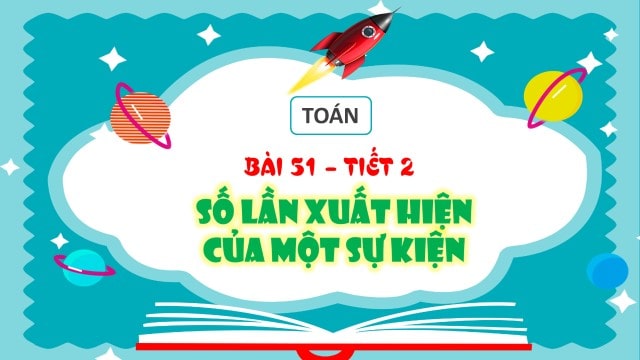 Bài 51: Số lần xuất hiện của một sự kiện (Tiết 2)