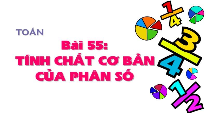 Bài 55: Tính chất cơ bản của phân số (Tiết 1)