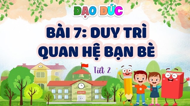 Bài 7: Duy trì quan hệ bạn bè (Tiết 2)